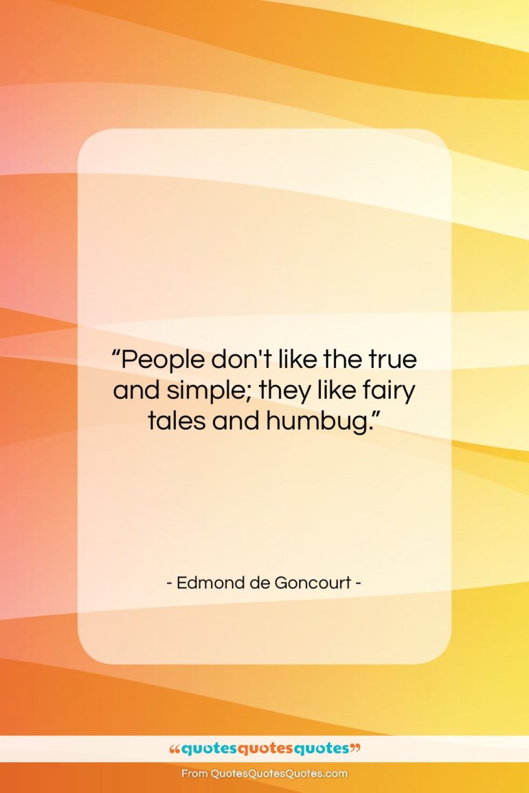 Edmond de Goncourt quote: “People don’t like the true and simple;…”- at QuotesQuotesQuotes.com