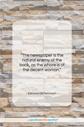 Edmond De Goncourt quote: “The newspaper is the natural enemy of…”- at QuotesQuotesQuotes.com