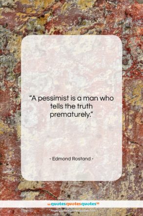 Edmond Rostand quote: “A pessimist is a man who tells…”- at QuotesQuotesQuotes.com