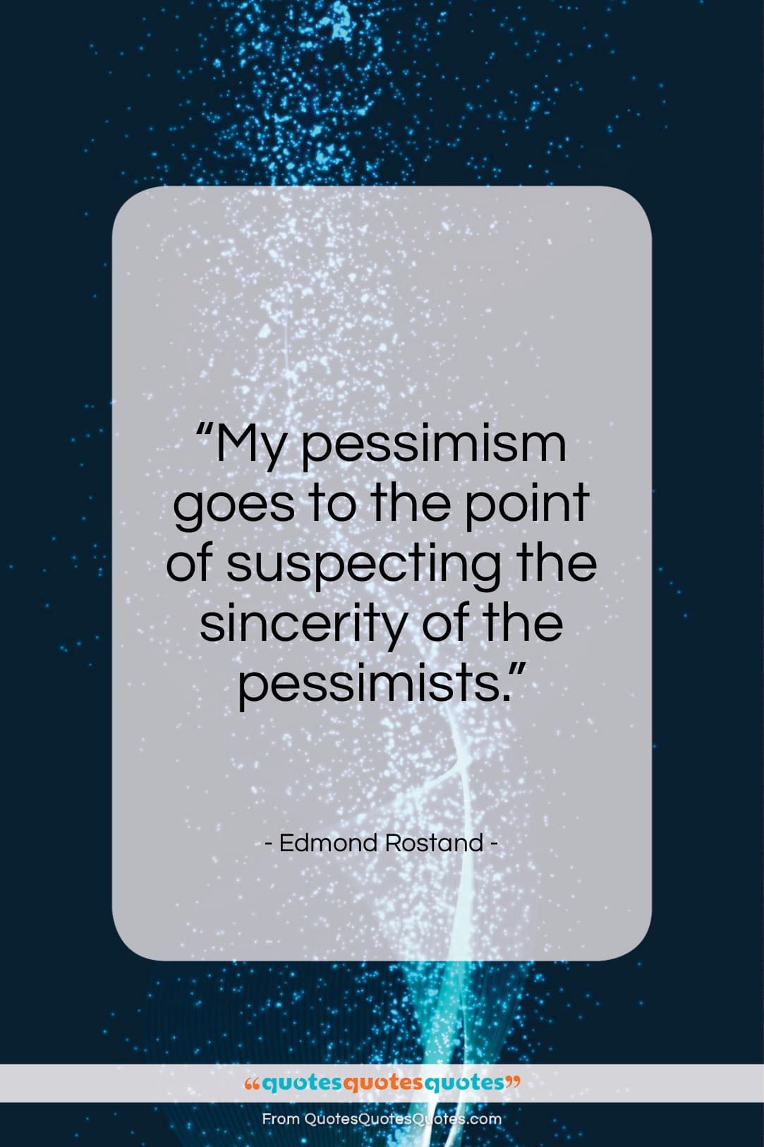 Edmond Rostand quote: “My pessimism goes to the point of…”- at QuotesQuotesQuotes.com