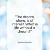 Edmond Rostand quote: “The dream, alone, is of interest. What is…”- at QuotesQuotesQuotes.com