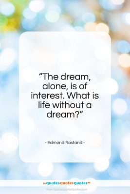 Edmond Rostand quote: “The dream, alone, is of interest. What is…”- at QuotesQuotesQuotes.com