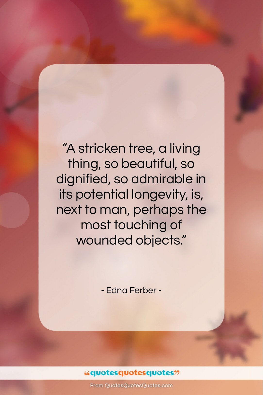 Edna Ferber quote: “A stricken tree, a living thing, so…”- at QuotesQuotesQuotes.com
