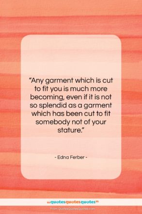 Edna Ferber quote: “Any garment which is cut to fit…”- at QuotesQuotesQuotes.com