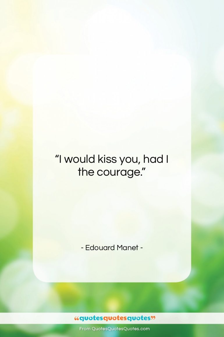 Edouard Manet quote: “I would kiss you, had I the…”- at QuotesQuotesQuotes.com