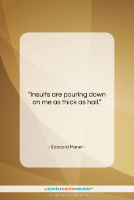Edouard Manet quote: “Insults are pouring down on me as…”- at QuotesQuotesQuotes.com