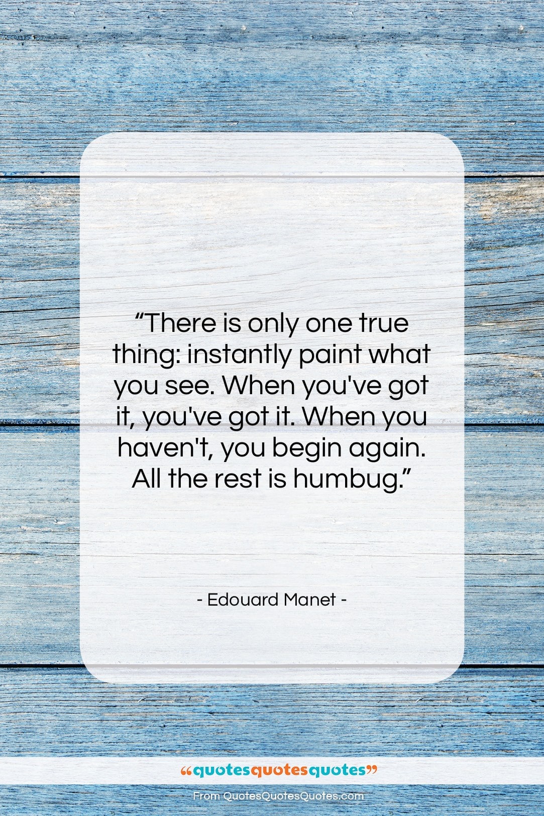 Edouard Manet quote: “There is only one true thing: instantly…”- at QuotesQuotesQuotes.com