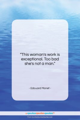 Edouard Manet quote: “This woman’s work is exceptional. Too bad…”- at QuotesQuotesQuotes.com