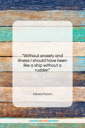 Edvard Munch quote: “Without anxiety and illness I should have…”- at QuotesQuotesQuotes.com
