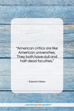 Edward Albee quote: “American critics are like American universities. They…”- at QuotesQuotesQuotes.com