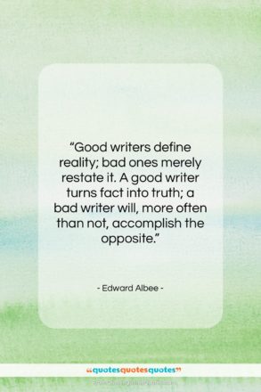 Edward Albee quote: “Good writers define reality; bad ones merely…”- at QuotesQuotesQuotes.com