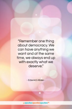 Edward Albee quote: “Remember one thing about democracy. We can…”- at QuotesQuotesQuotes.com