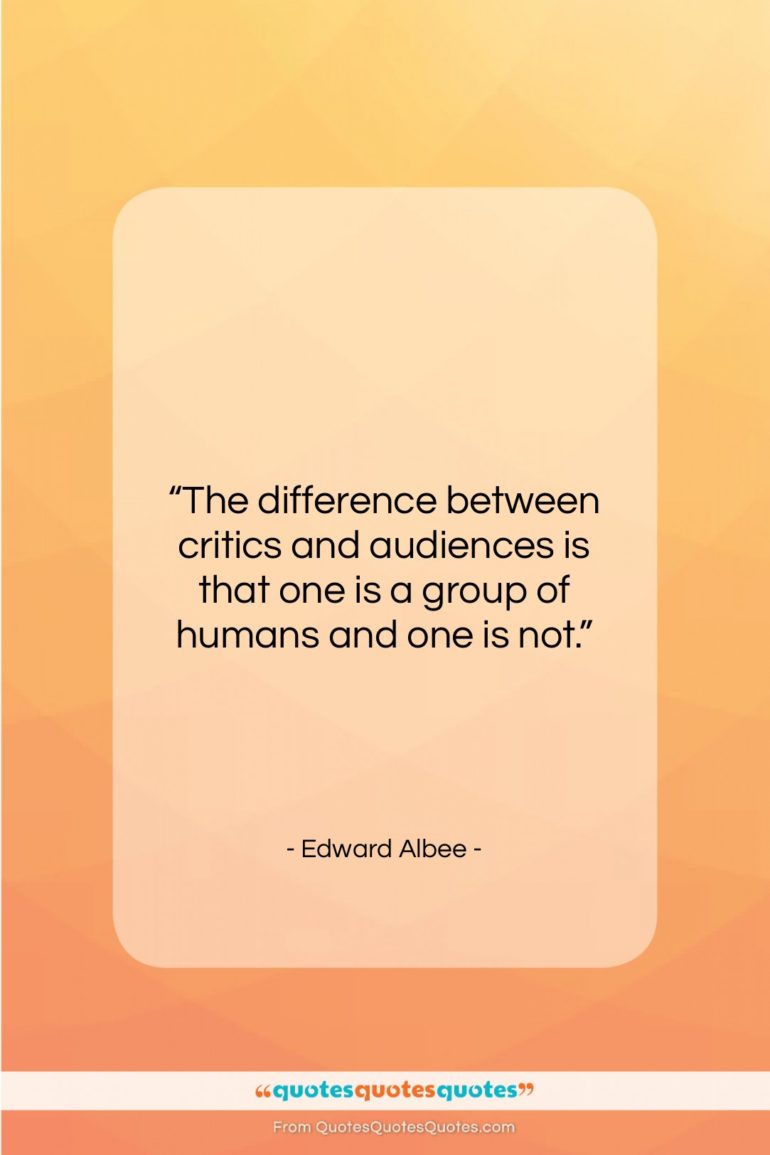 Edward Albee quote: “The difference between critics and audiences is…”- at QuotesQuotesQuotes.com