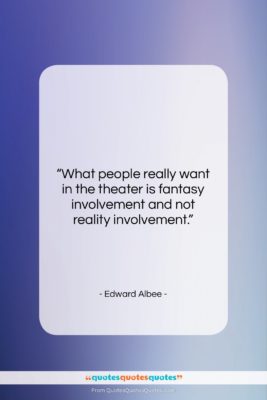 Edward Albee quote: “What people really want in the theater…”- at QuotesQuotesQuotes.com