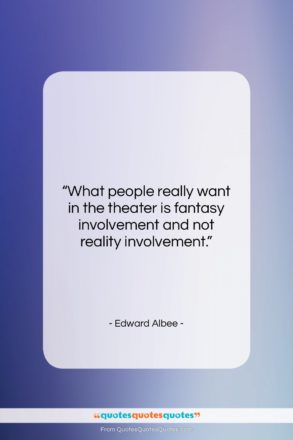 Edward Albee quote: “What people really want in the theater…”- at QuotesQuotesQuotes.com