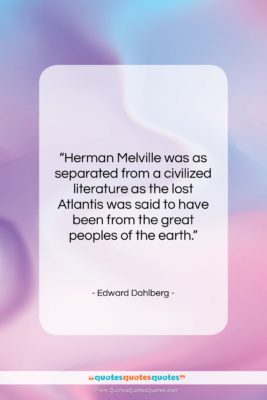 Edward Dahlberg quote: “Herman Melville was as separated from a…”- at QuotesQuotesQuotes.com