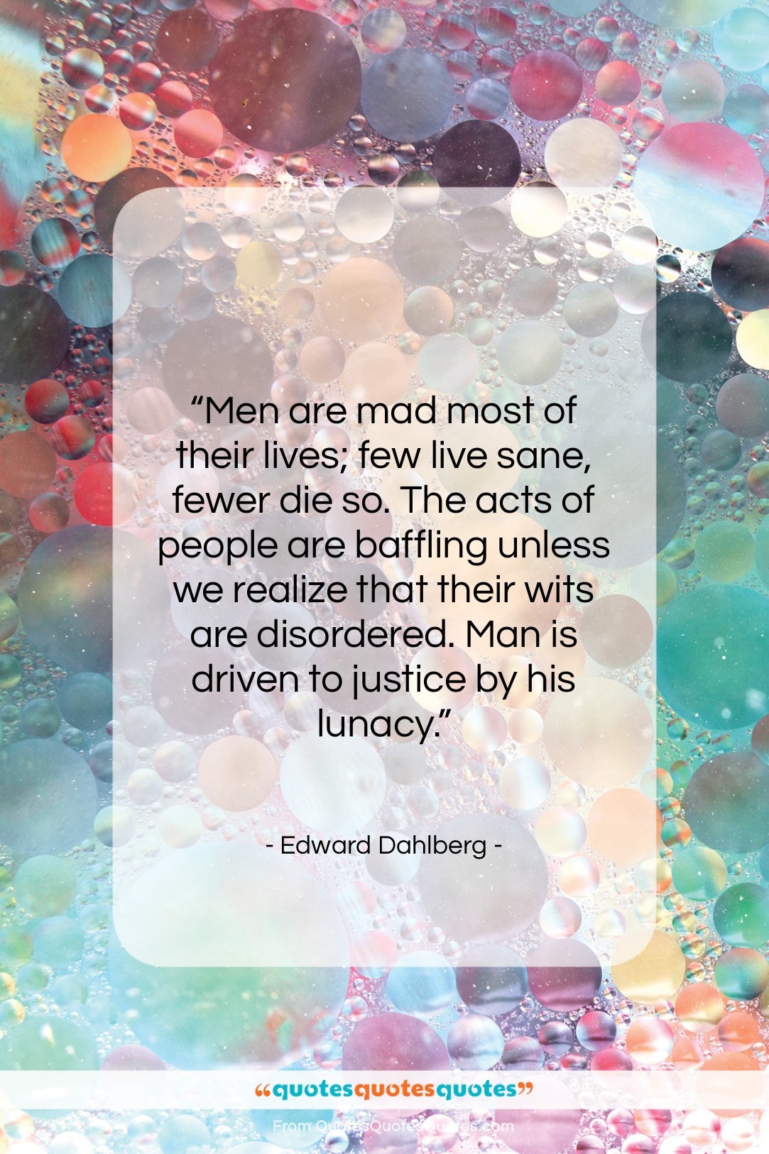 Edward Dahlberg quote: “Men are mad most of their lives;…”- at QuotesQuotesQuotes.com