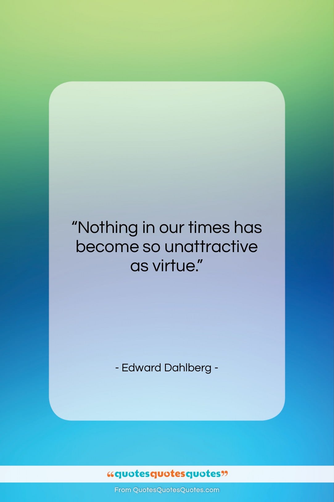 Edward Dahlberg quote: “Nothing in our times has become so…”- at QuotesQuotesQuotes.com