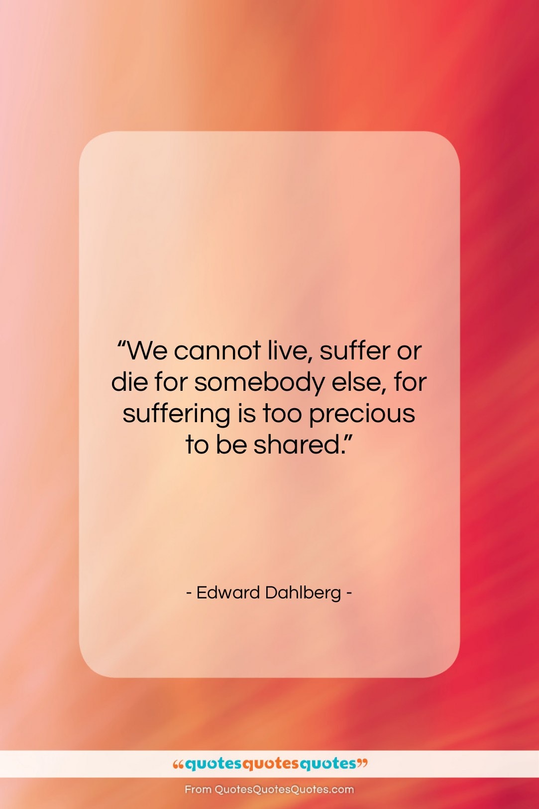 Edward Dahlberg quote: “We cannot live, suffer or die for…”- at QuotesQuotesQuotes.com