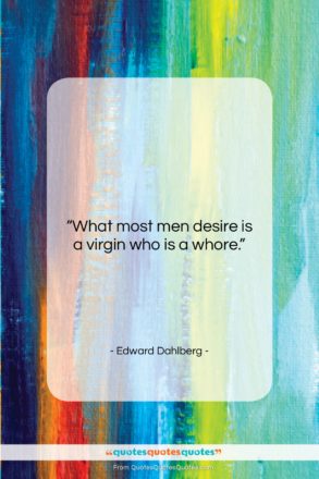 Edward Dahlberg quote: “What most men desire is a virgin…”- at QuotesQuotesQuotes.com