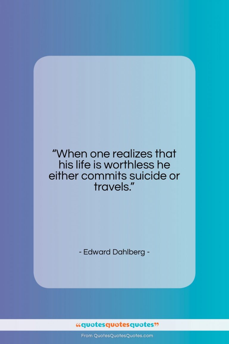 Edward Dahlberg quote: “When one realizes that his life is…”- at QuotesQuotesQuotes.com
