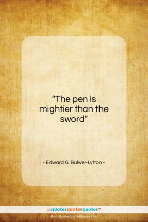 Edward G. Bulwer-Lytton quote: “The pen is mightier than the sword….”- at QuotesQuotesQuotes.com