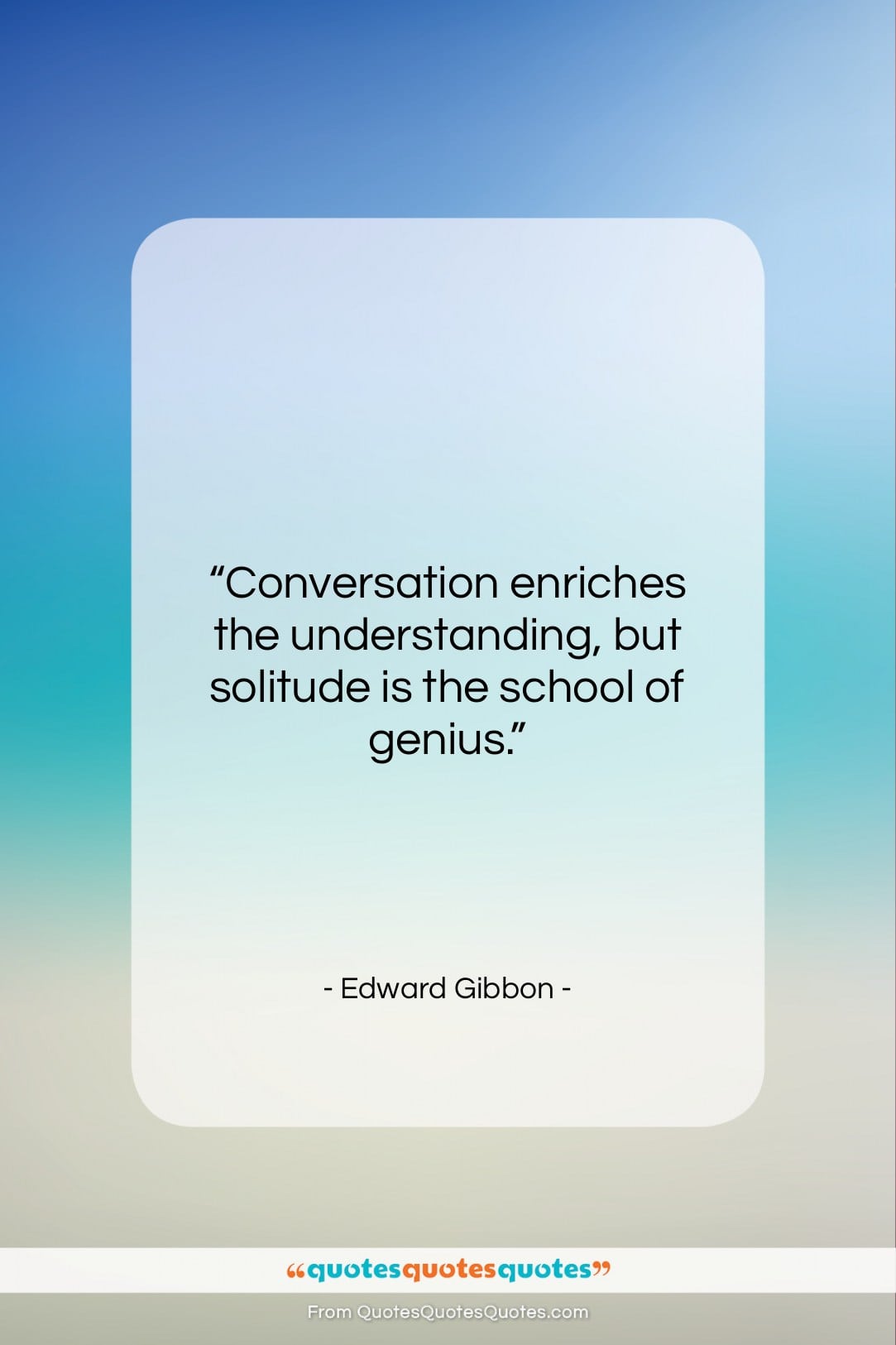 Edward Gibbon quote: “Conversation enriches the understanding, but solitude is…”- at QuotesQuotesQuotes.com