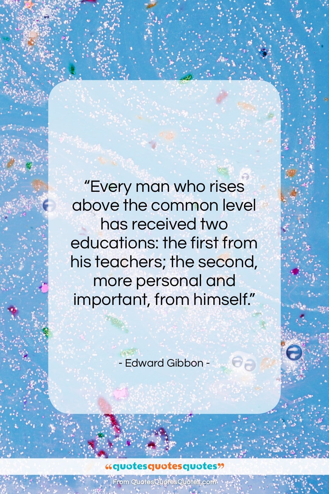 Edward Gibbon quote: “Every man who rises above the common…”- at QuotesQuotesQuotes.com