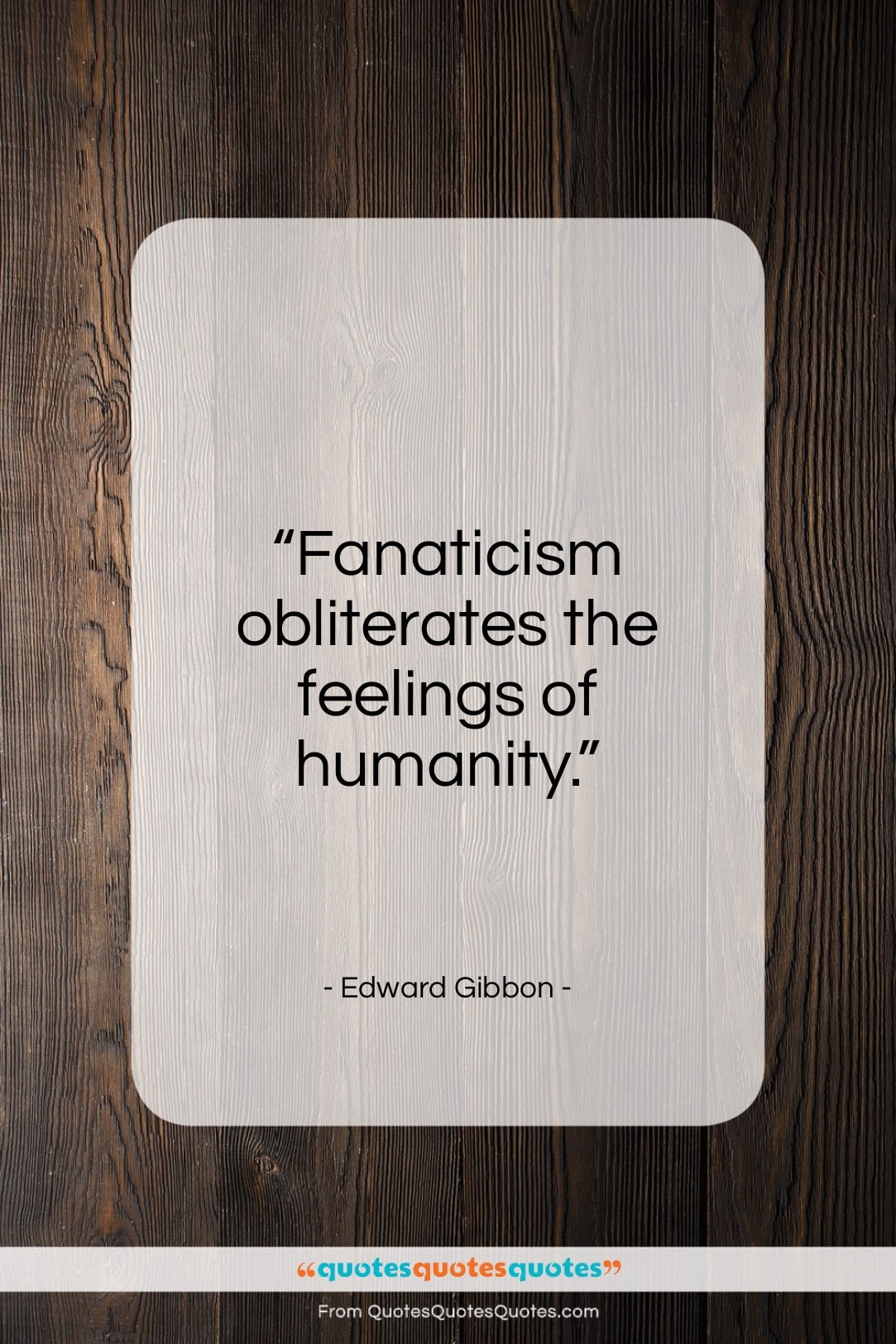 Edward Gibbon quote: “Fanaticism obliterates the feelings of humanity…”- at QuotesQuotesQuotes.com