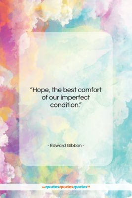Edward Gibbon quote: “Hope, the best comfort of our imperfect…”- at QuotesQuotesQuotes.com
