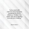 Edward Gibbon quote: “Let us read with method, and propose…”- at QuotesQuotesQuotes.com