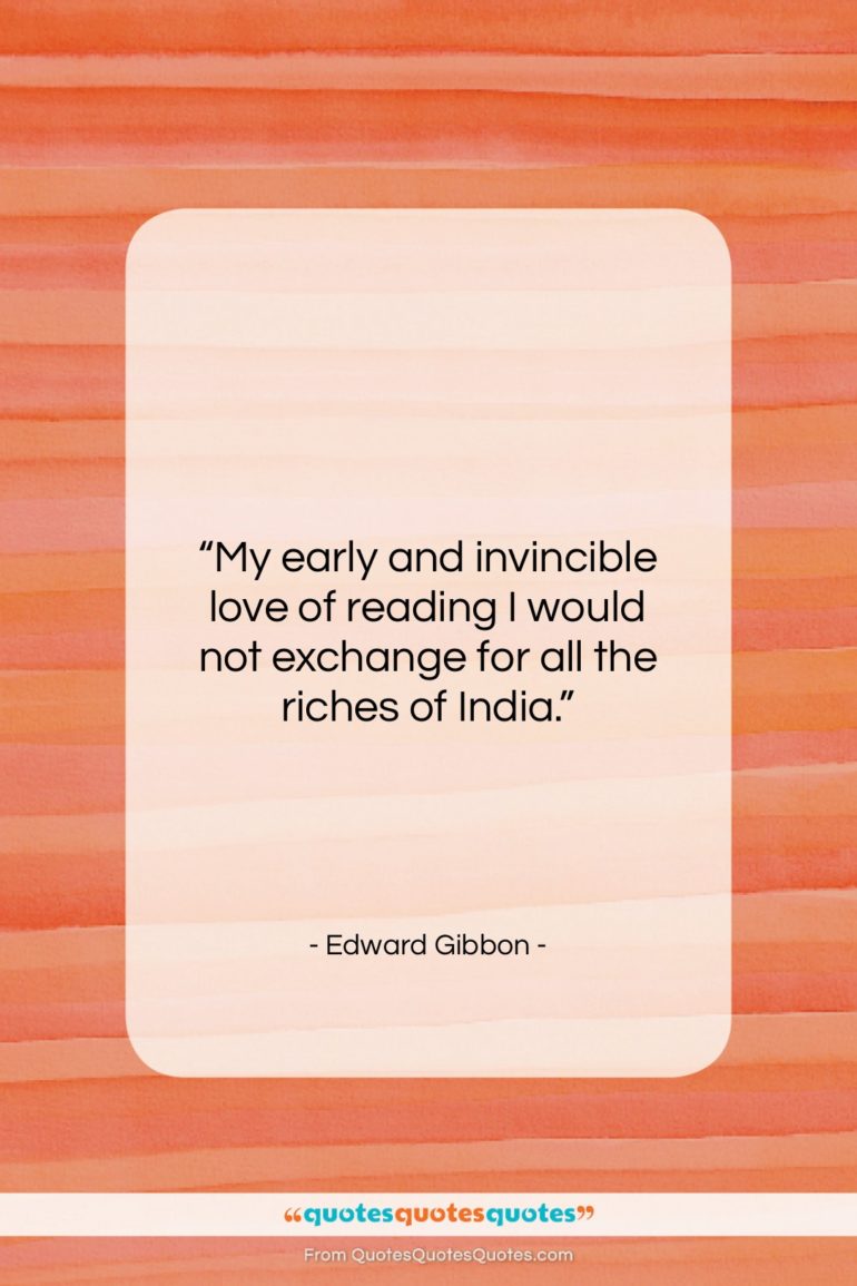 Edward Gibbon quote: “My early and invincible love of reading…”- at QuotesQuotesQuotes.com