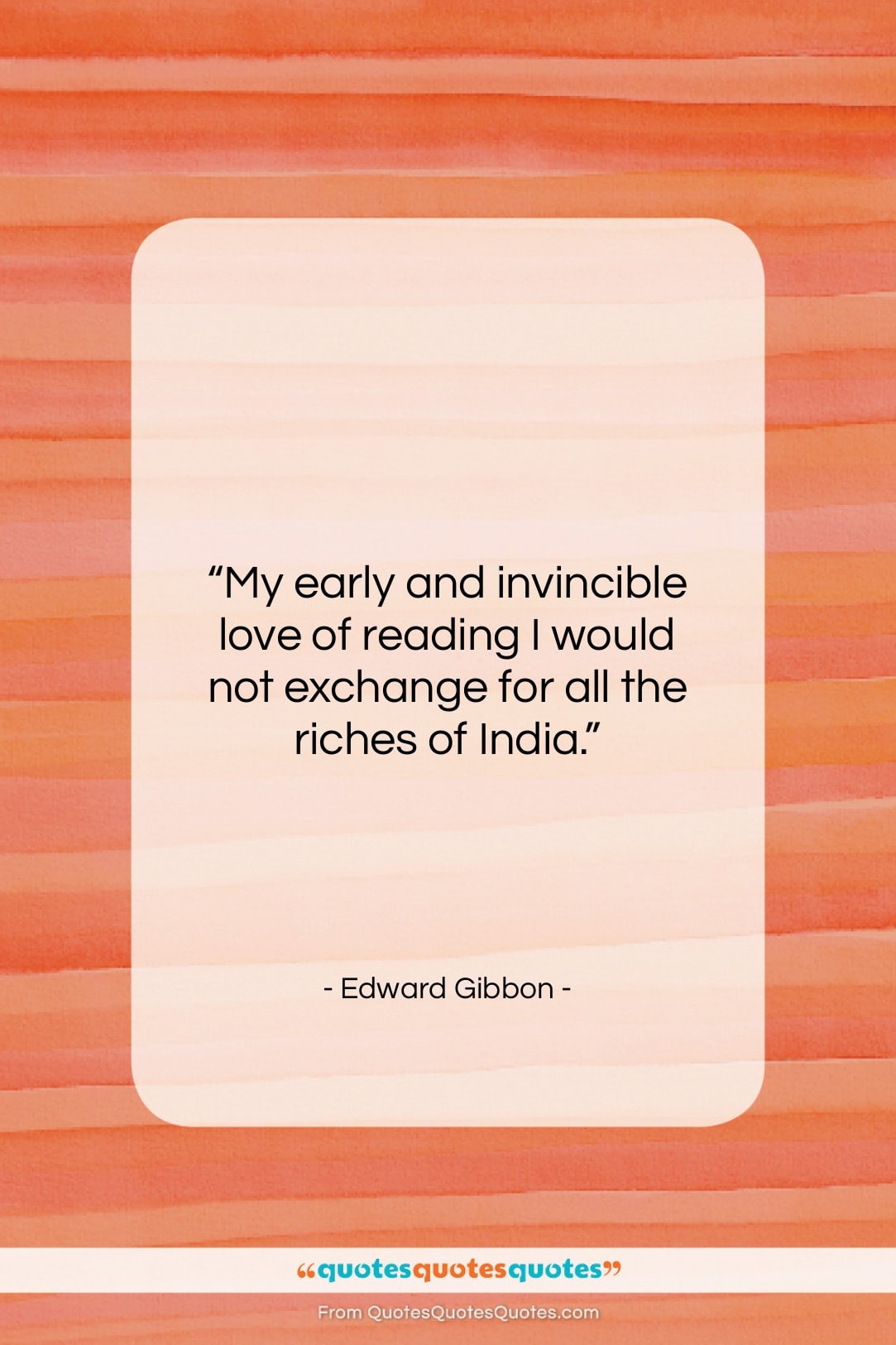 Edward Gibbon quote: “My early and invincible love of reading…”- at QuotesQuotesQuotes.com