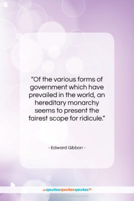 Edward Gibbon quote: “Of the various forms of government which…”- at QuotesQuotesQuotes.com