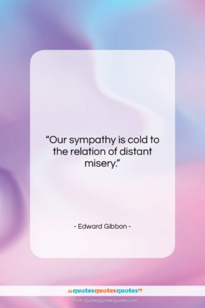 Edward Gibbon quote: “Our sympathy is cold to the relation…”- at QuotesQuotesQuotes.com