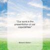 Edward Gibbon quote: “Our work is the presentation of our…”- at QuotesQuotesQuotes.com