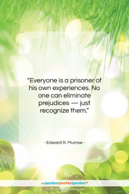 Edward R. Murrow quote: “Everyone is a prisoner of his own…”- at QuotesQuotesQuotes.com