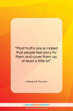 Edward R. Murrow quote: “Most truths are so naked that people…”- at QuotesQuotesQuotes.com