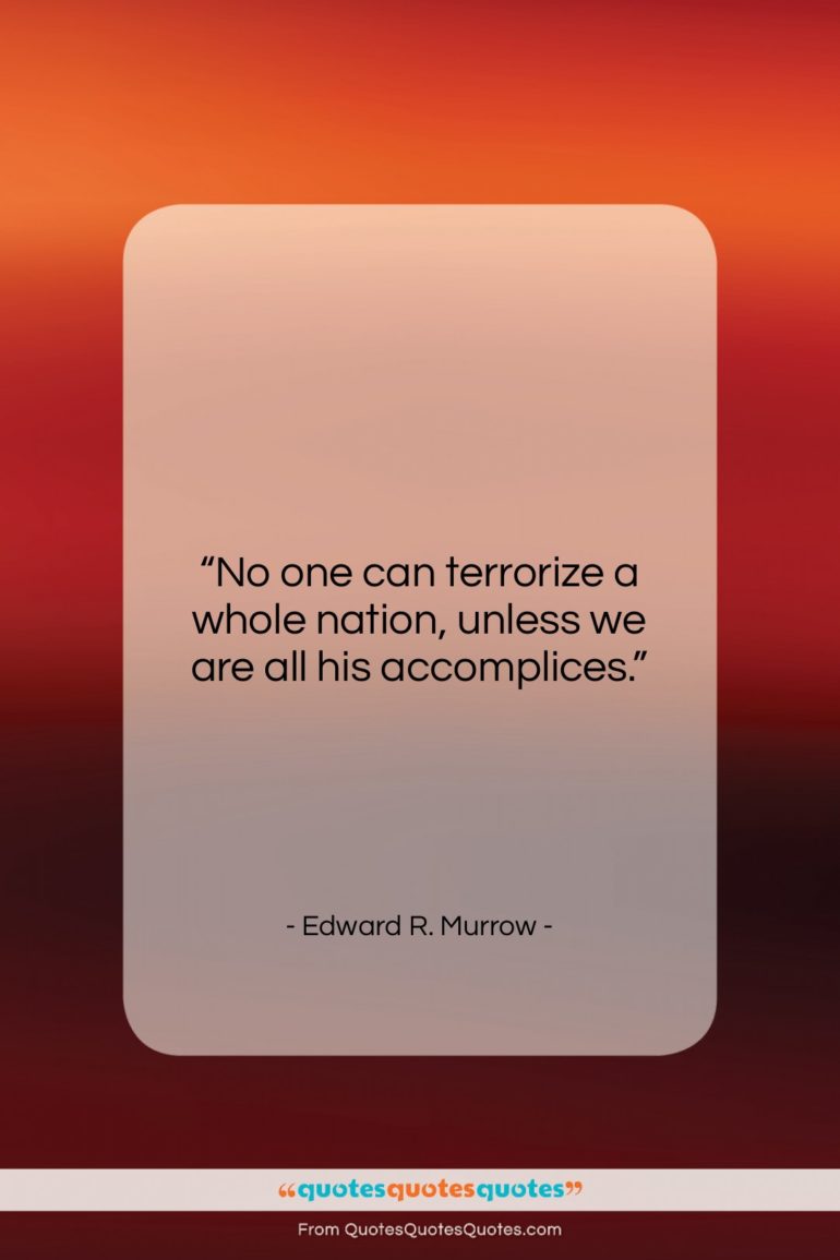 Edward R. Murrow quote: “No one can terrorize a whole nation,…”- at QuotesQuotesQuotes.com