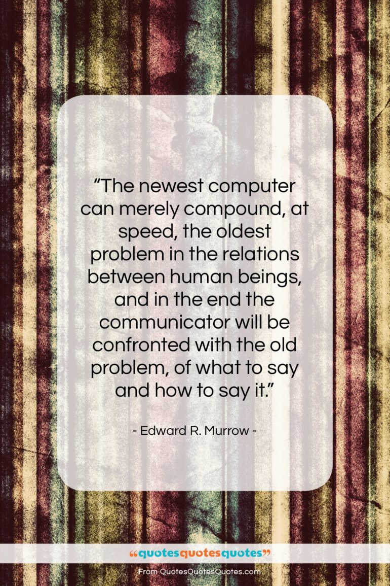 Edward R. Murrow quote: “The newest computer can merely compound, at…”- at QuotesQuotesQuotes.com