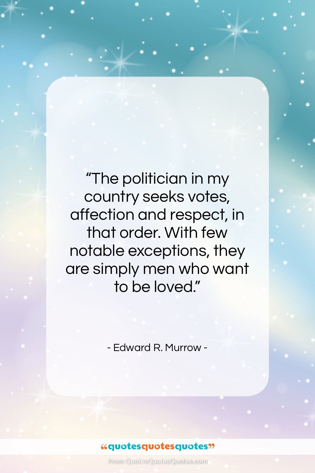 Edward R. Murrow quote: “The politician in my country seeks votes,…”- at QuotesQuotesQuotes.com