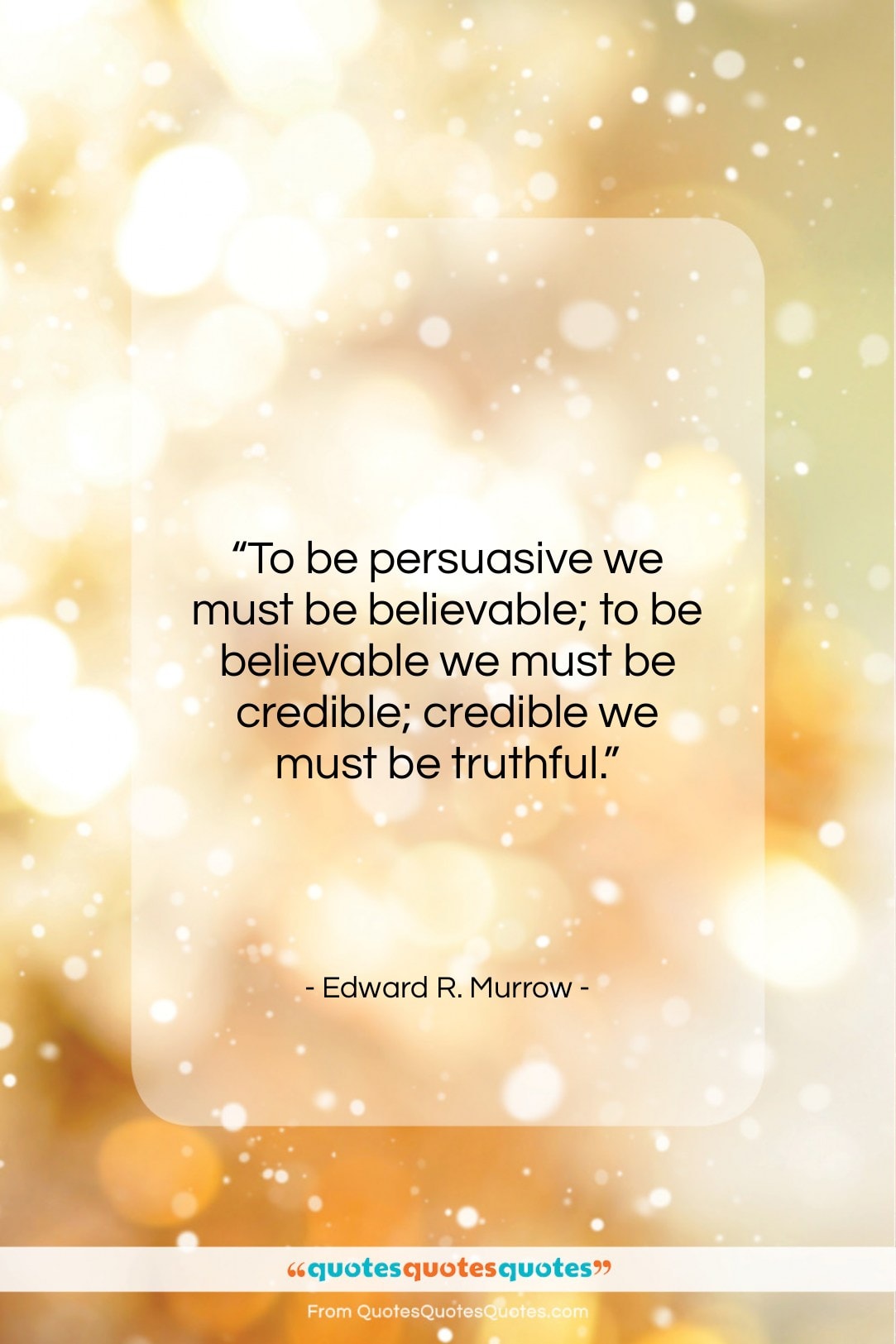 Edward R. Murrow quote: “To be persuasive we must be believable;…”- at QuotesQuotesQuotes.com
