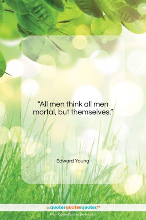Edward Young quote: “All men think all men mortal, but…”- at QuotesQuotesQuotes.com