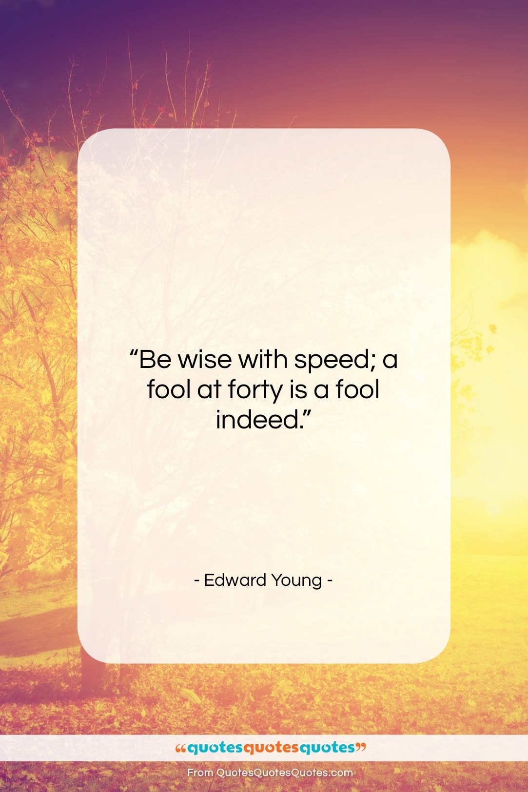 Edward Young quote: “Be wise with speed; a fool at…”- at QuotesQuotesQuotes.com