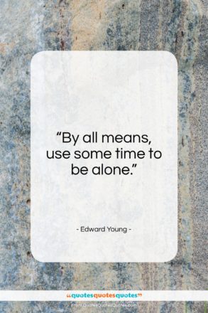 Edward Young quote: “By all means, use some time to be alone.”- at QuotesQuotesQuotes.com