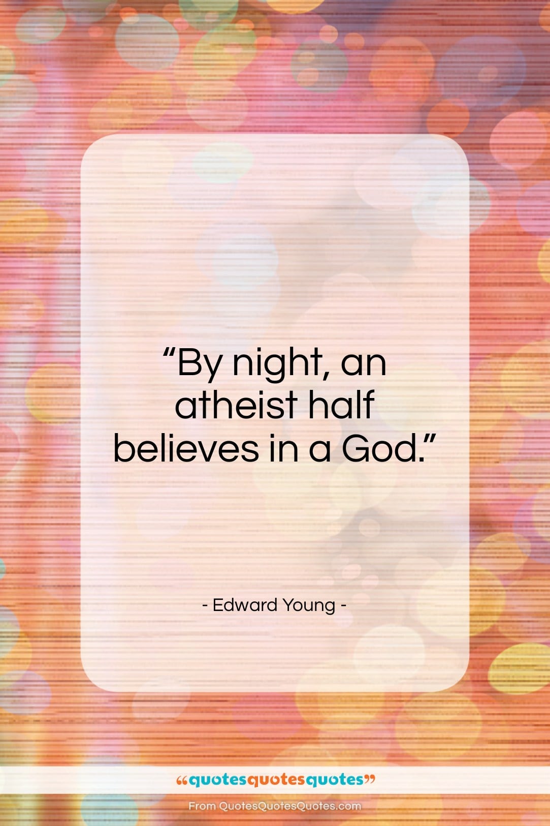 Edward Young quote: “By night, an atheist half believes in a God.”- at QuotesQuotesQuotes.com