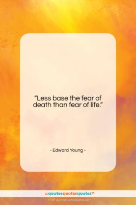 Edward Young quote: “Less base the fear of death than…”- at QuotesQuotesQuotes.com