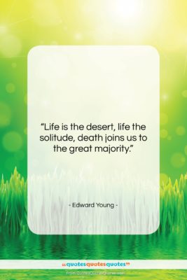 Edward Young quote: “Life is the desert, life the solitude,…”- at QuotesQuotesQuotes.com