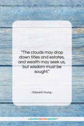 Edward Young quote: “The clouds may drop down titles and…”- at QuotesQuotesQuotes.com