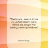 Edward Young quote: “The future… seems to me no unified…”- at QuotesQuotesQuotes.com